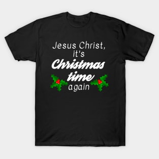 Jesus Christ, it's Christmas time again T-Shirt